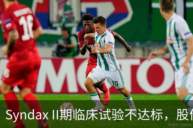Syndax II期临床试验不达标，股价下跌17%市值损失近3亿